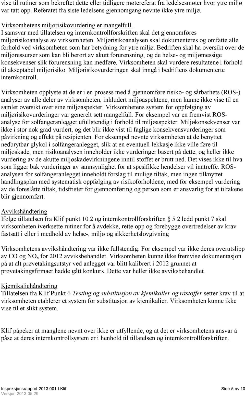 Miljørisikoanalysen skal dokumenteres og omfatte alle forhold ved virksomheten som har betydning for ytre miljø.