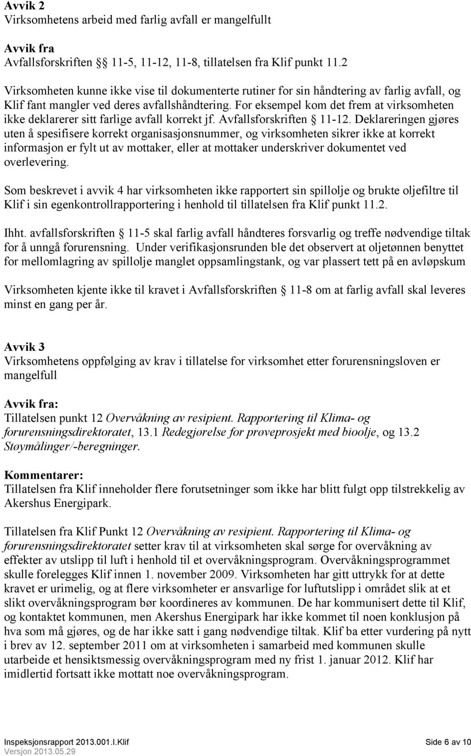 For eksempel kom det frem at virksomheten ikke deklarerer sitt farlige avfall korrekt jf. Avfallsforskriften 11-12.