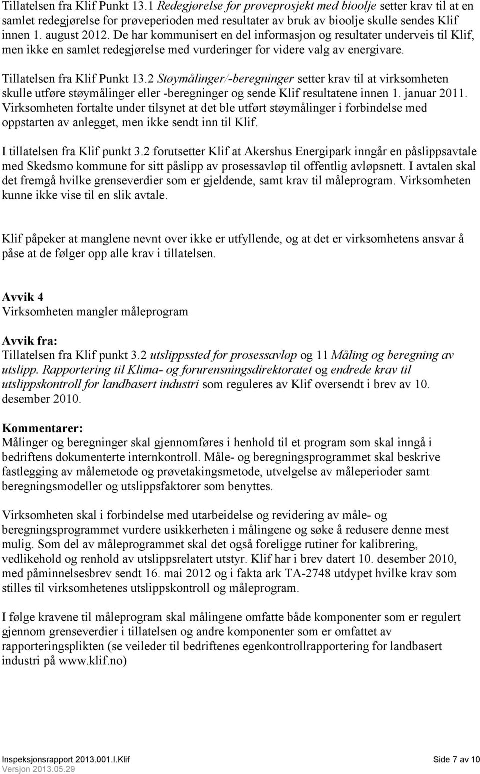 2 Støymålinger/-beregninger setter krav til at virksomheten skulle utføre støymålinger eller -beregninger og sende Klif resultatene innen 1. januar 2011.