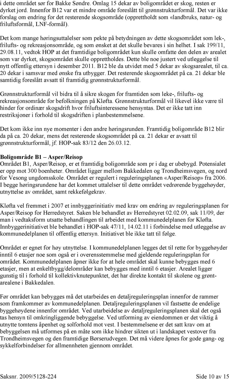 Det kom mange høringsuttalelser som pekte på betydningen av dette skogsområdet som lek-, frilufts- og rekreasjonsområde, og som ønsket at det skulle bevares i sin helhet. I sak 199/11, 29.08.