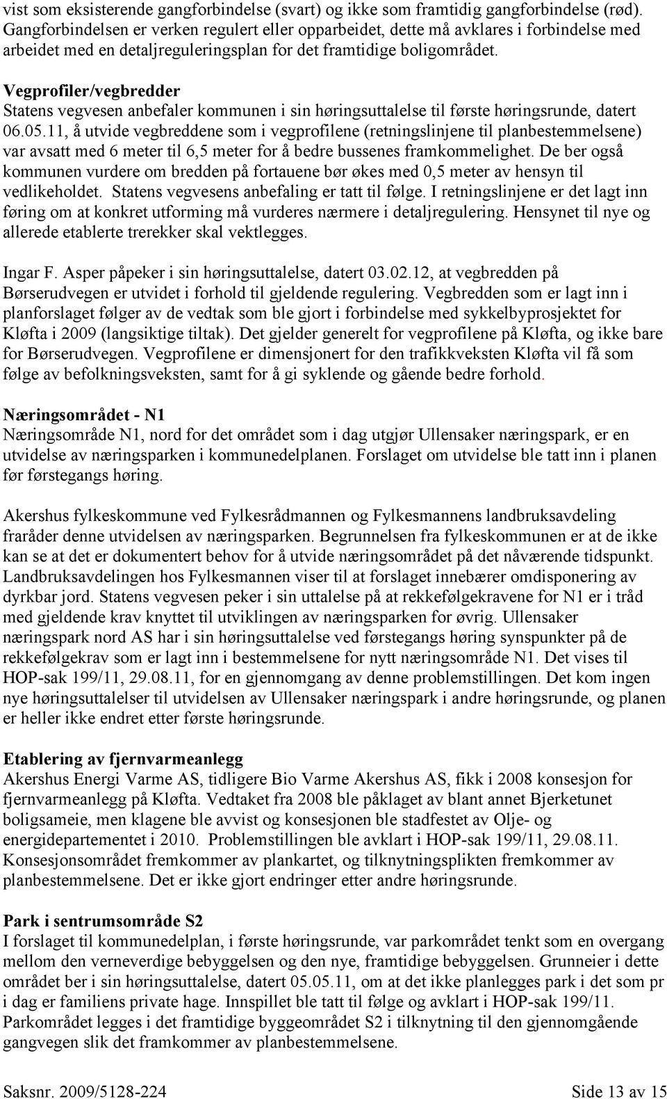 Vegprofiler/vegbredder Statens vegvesen anbefaler kommunen i sin høringsuttalelse til første høringsrunde, datert 06.05.