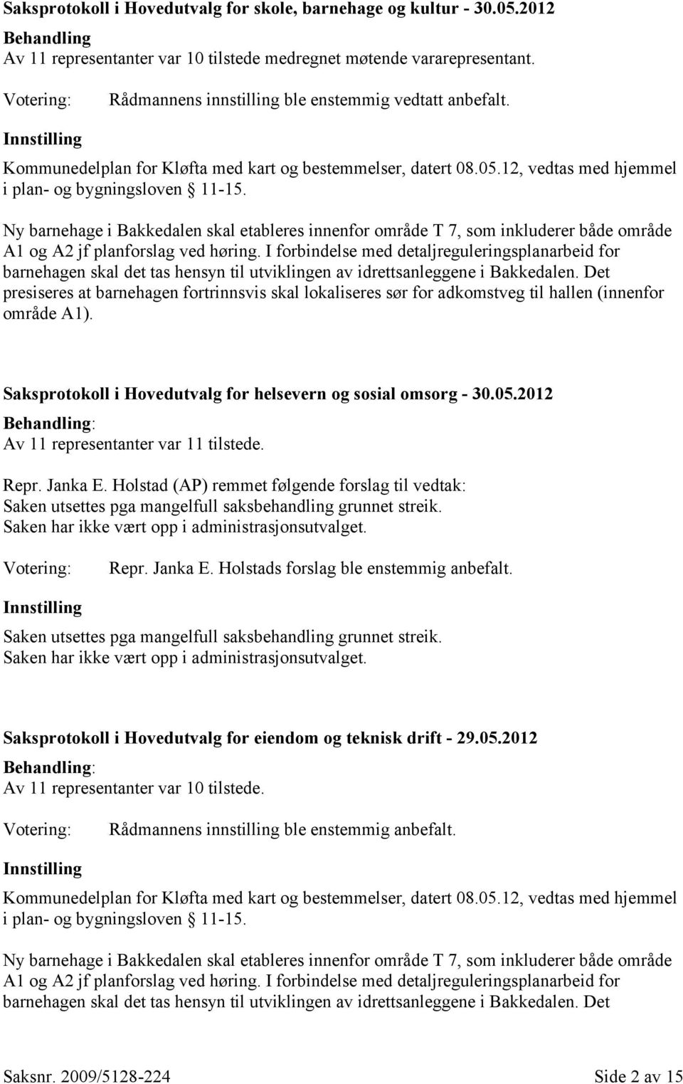 Ny barnehage i Bakkedalen skal etableres innenfor område T 7, som inkluderer både område A1 og A2 jf planforslag ved høring.