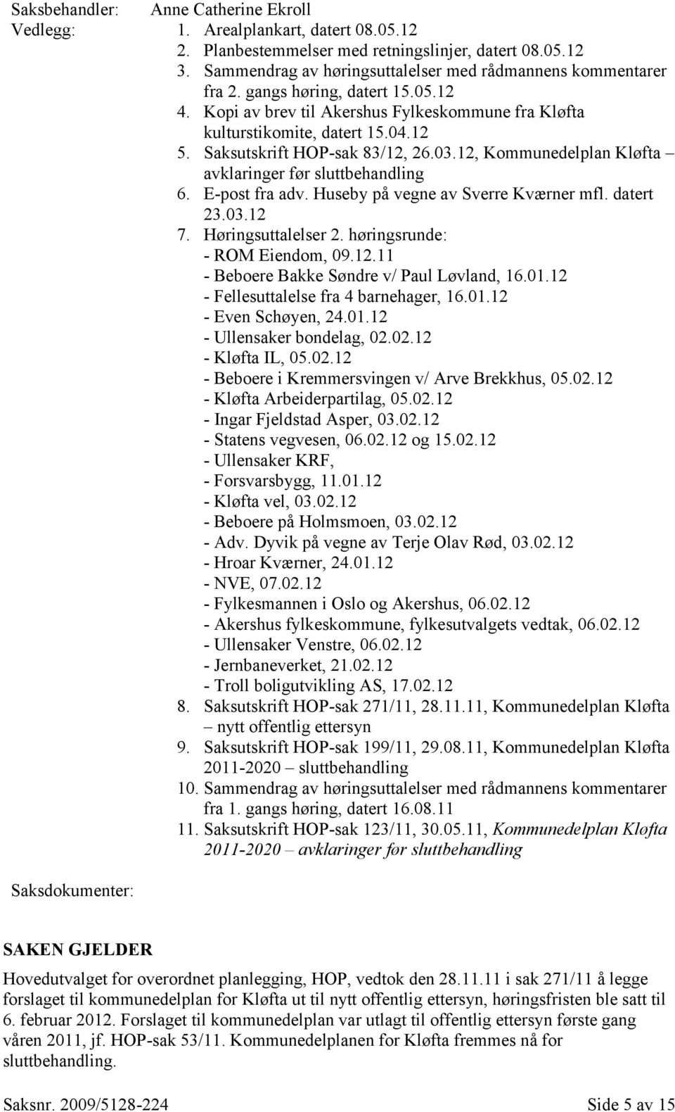 Saksutskrift HOP-sak 83/12, 26.03.12, Kommunedelplan Kløfta avklaringer før sluttbehandling 6. E-post fra adv. Huseby på vegne av Sverre Kværner mfl. datert 23.03.12 7. Høringsuttalelser 2.