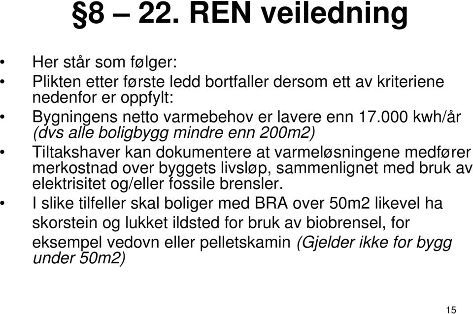 000 kwh/år (dvs alle boligbygg mindre enn 200m2) Tiltakshaver kan dokumentere at varmeløsningene medfører merkostnad over byggets livsløp,