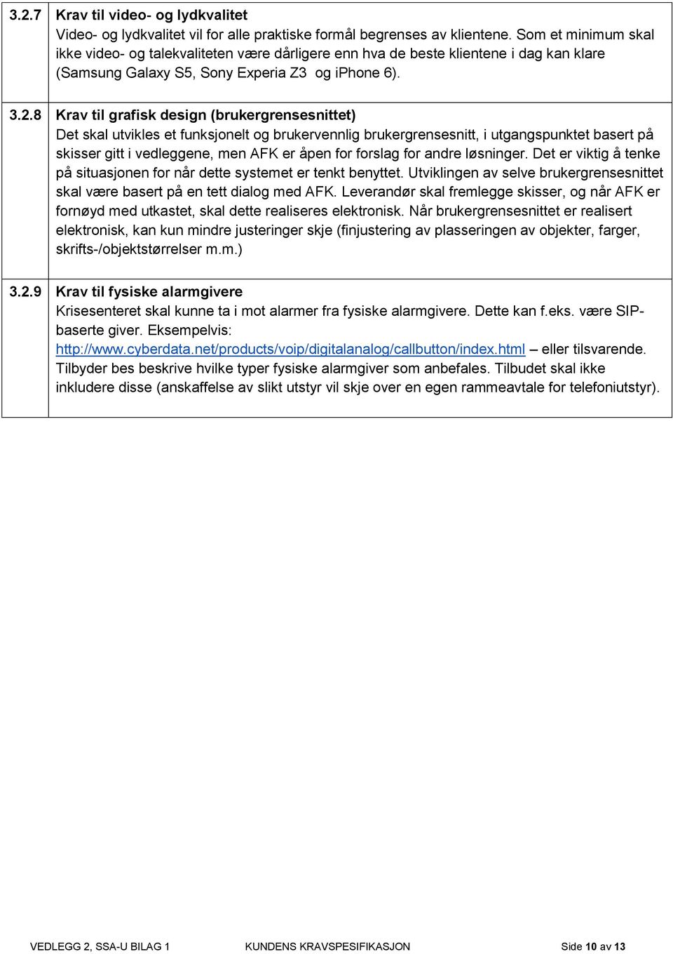 8 Krav til grafisk design (brukergrensesnittet) Det skal utvikles et funksjonelt og brukervennlig brukergrensesnitt, i utgangspunktet basert på skisser gitt i vedleggene, men AFK er åpen for forslag