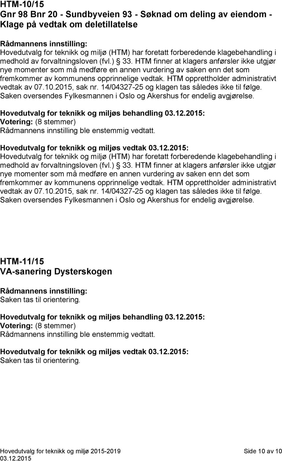 HTM opprettholder administrativt vedtak av 07.10.2015, sak nr. 14/04327-25 og klagen tas således ikke til følge. Saken oversendes Fylkesmannen i Oslo og Akershus for endelig avgjørelse.