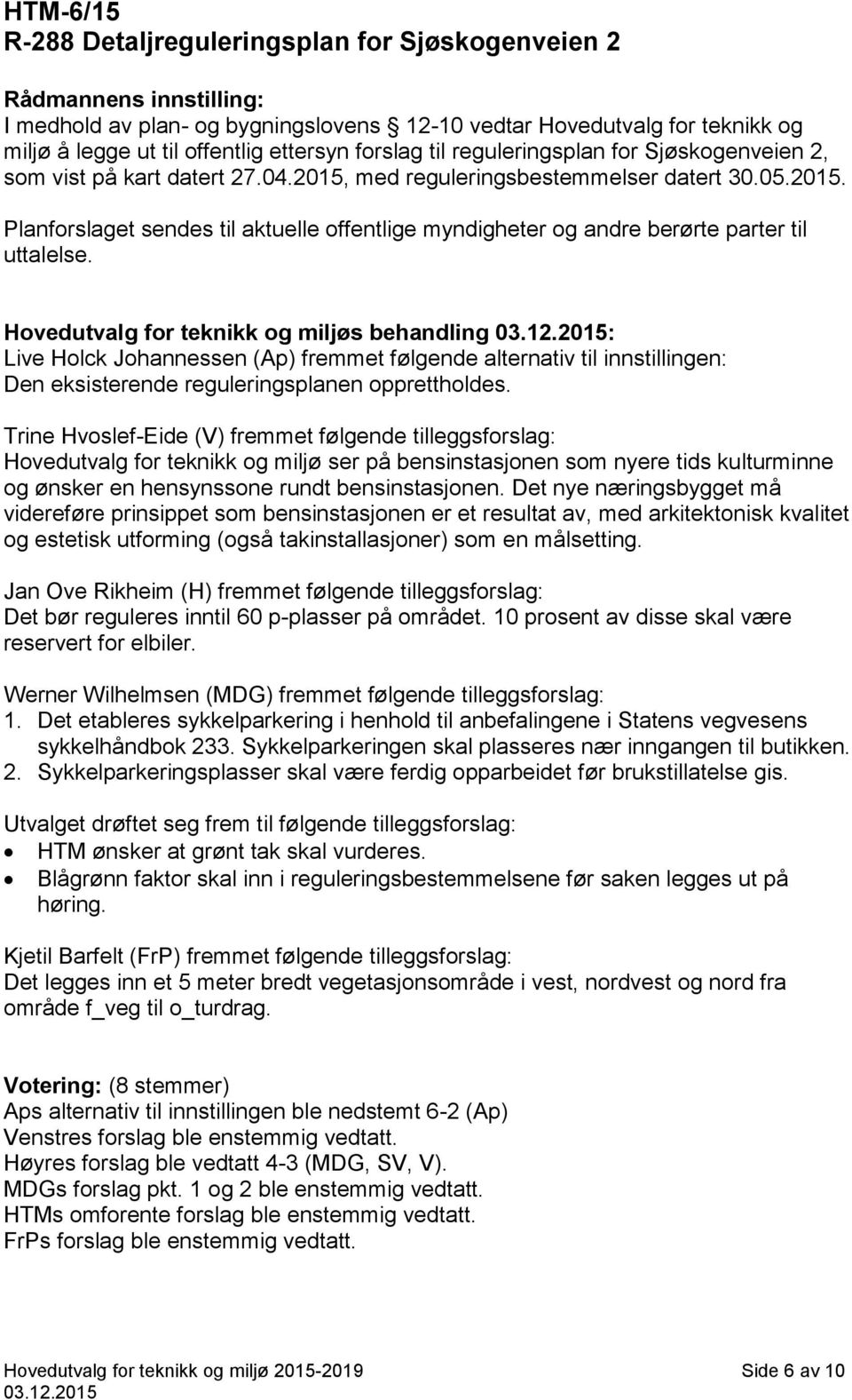 Hovedutvalg for teknikk og miljøs behandling : Live Holck Johannessen (Ap) fremmet følgende alternativ til innstillingen: Den eksisterende reguleringsplanen opprettholdes.