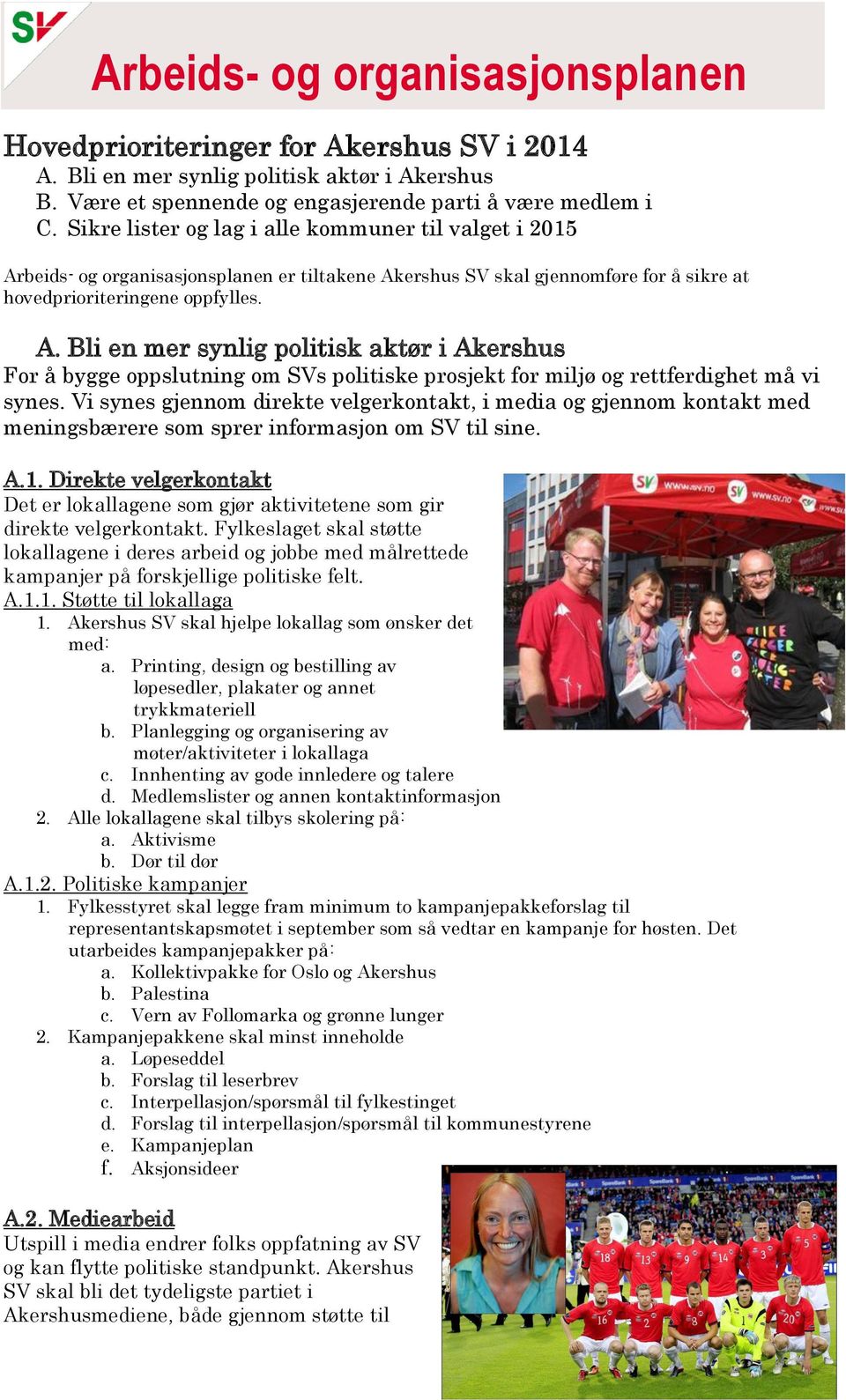 Vi synes gjennom direkte velgerkontakt, i media og gjennom kontakt med meningsbærere som sprer informasjon om SV til sine. A.1.