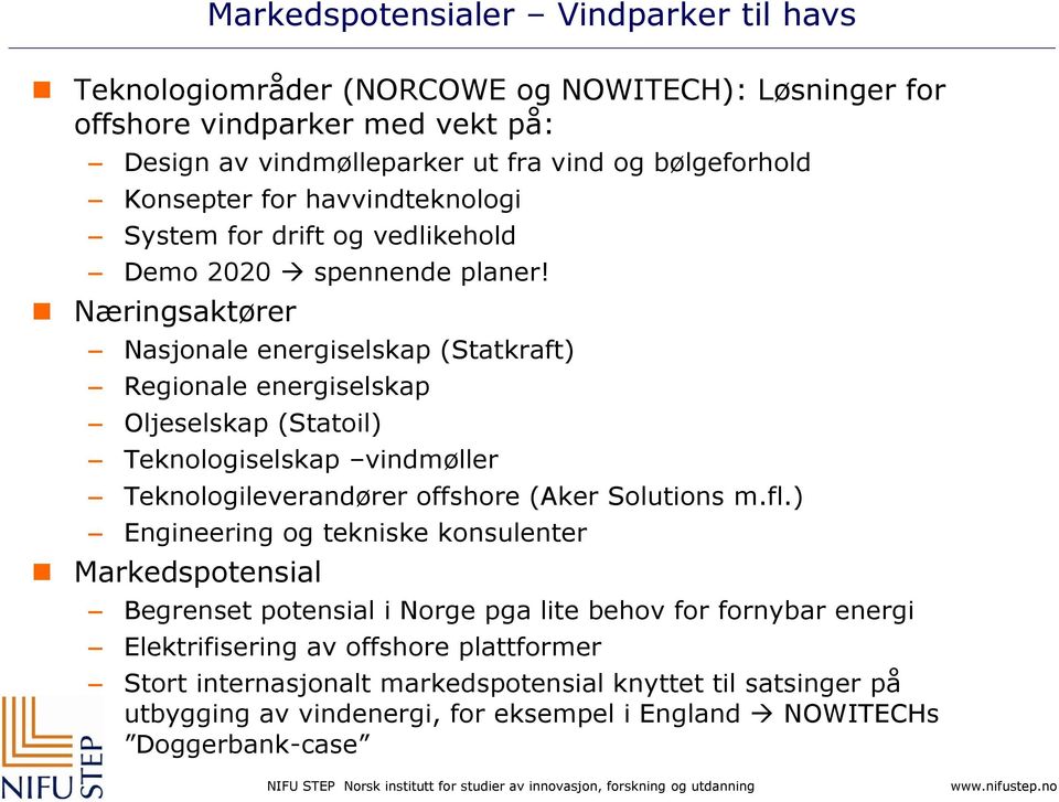 Næringsaktører Nasjonale energiselskap (Statkraft) Regionale energiselskap Oljeselskap (Statoil) Teknologiselskap vindmøller Teknologileverandører offshore (Aker Solutions m.fl.