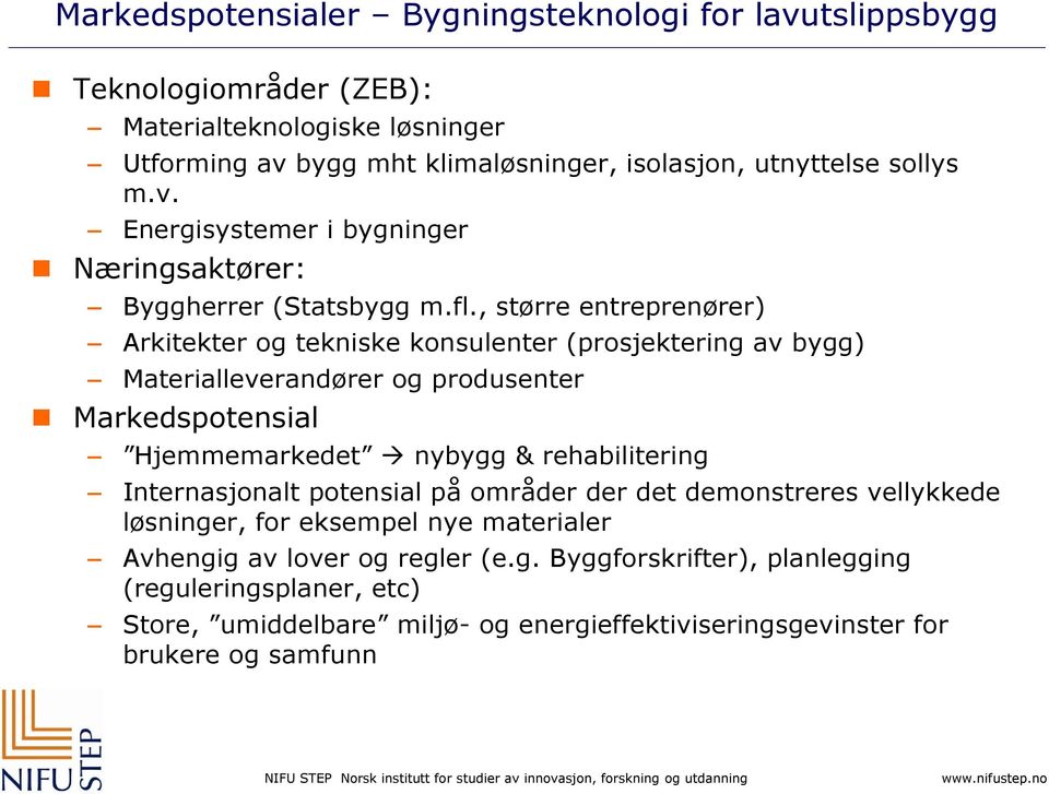 , større entreprenører) Arkitekter og tekniske konsulenter (prosjektering av bygg) Materialleverandører og produsenter Markedspotensial Hjemmemarkedet nybygg & rehabilitering