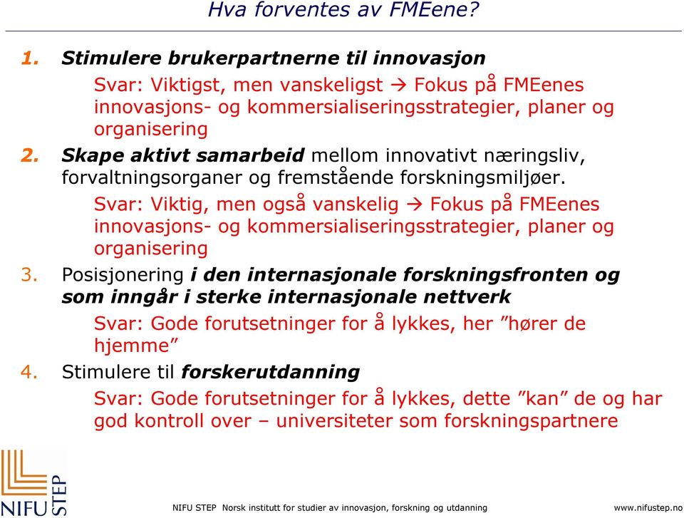 Skape aktivt samarbeid mellom innovativt næringsliv, forvaltningsorganer og fremstående forskningsmiljøer.