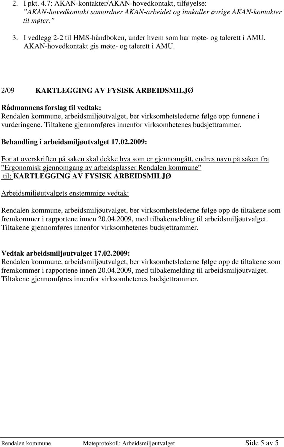 2/09 KARTLEGGING AV FYSISK ARBEIDSMILJØ Rådmannens forslag til vedtak: Rendalen kommune, arbeidsmiljøutvalget, ber virksomhetslederne følge opp funnene i vurderingene.