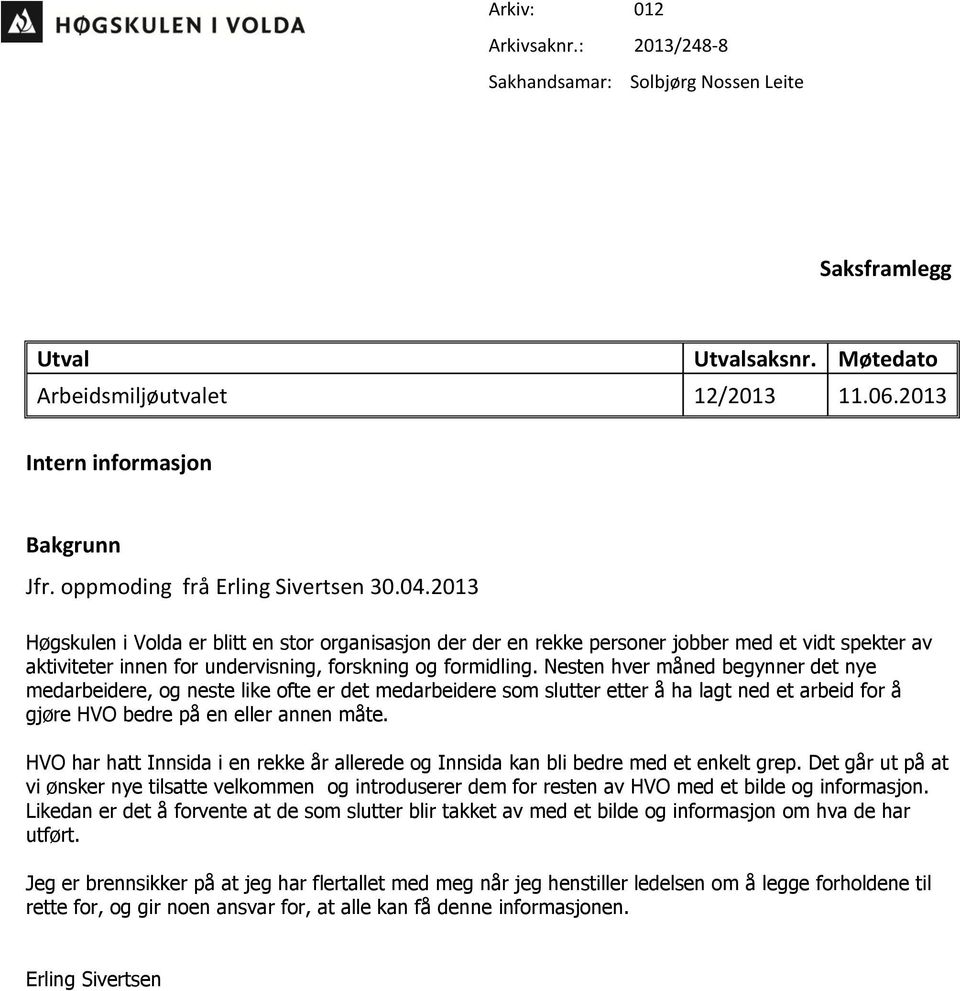 2013 Høgskulen i Volda er blitt en stor organisasjon der der en rekke personer jobber med et vidt spekter av aktiviteter innen for undervisning, forskning og formidling.