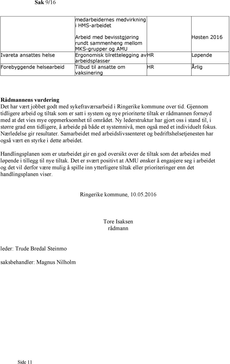 Gjennom tidligere arbeid og tiltak som er satt i system og nye prioriterte tiltak er rådmannen fornøyd med at det vies mye oppmerksomhet til området.