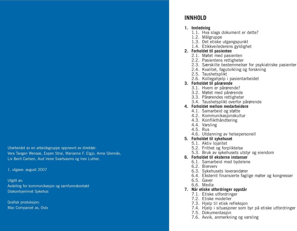 3. Det etiske utgangspunkt 1.4. Etikkveilederens gyldighet 2. Forholdet til pasienten 2.1. Møtet med pasienten 2.2. Pasientens rettigheter 2.3. Særskilte bestemmelser for psykiatriske pasienter 2.4. Kvalitet, fagutvikling og forskning 2.