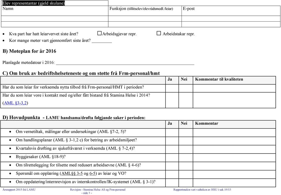 B) Møteplan for år 2016 Planlagde møtedatoar i 2016: C) Om bruk av bedriftshelseteneste og om støtte frå Frm-personal/hmt Ja Nei Kommentar til kvaliteten Har du som leiar for verksemda nytta tilbod