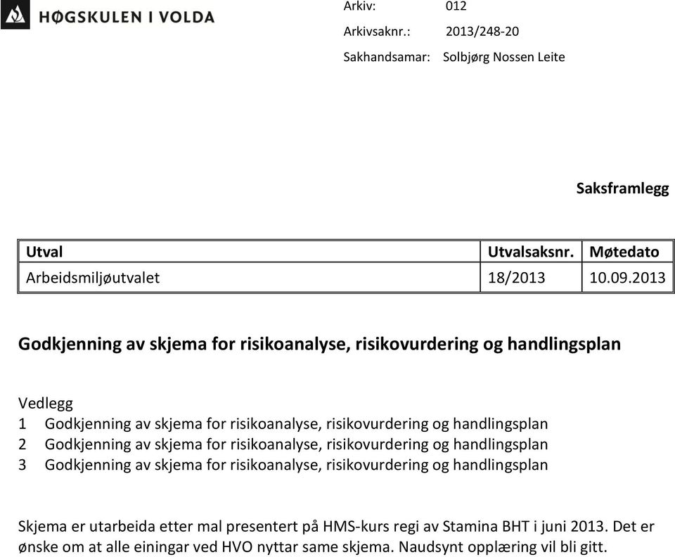 handlingsplan 2 Godkjenning av skjema for risikoanalyse, risikovurdering og handlingsplan 3 Godkjenning av skjema for risikoanalyse, risikovurdering og