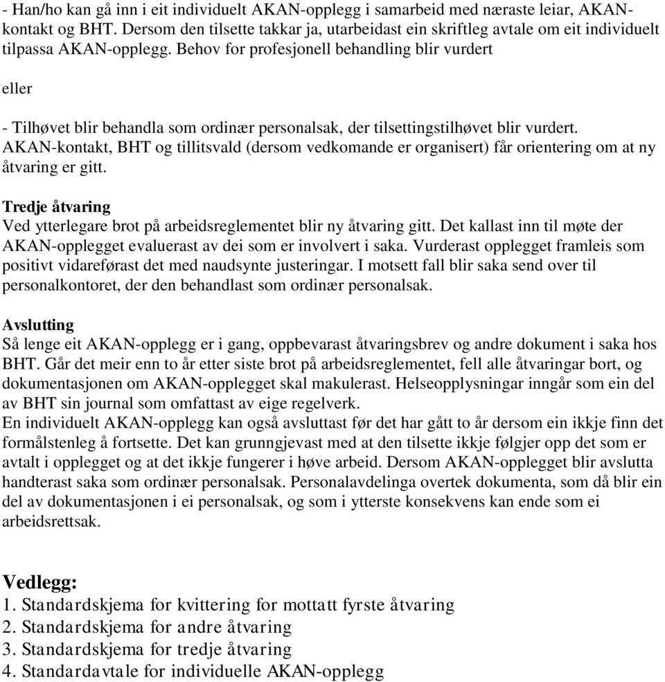 Behov for profesjonell behandling blir vurdert eller - Tilhøvet blir behandla som ordinær personalsak, der tilsettingstilhøvet blir vurdert.