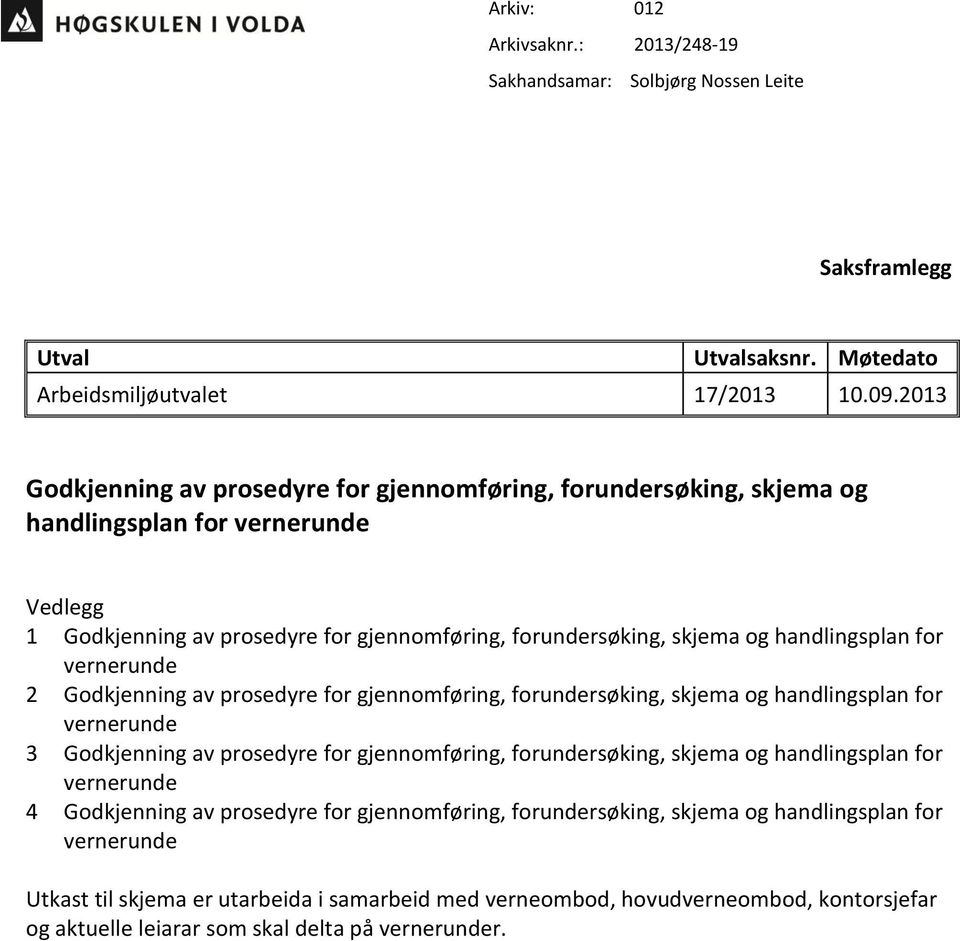 for vernerunde 2 Godkjenning av prosedyre for gjennomføring, forundersøking, skjema og handlingsplan for vernerunde 3 Godkjenning av prosedyre for gjennomføring, forundersøking, skjema og