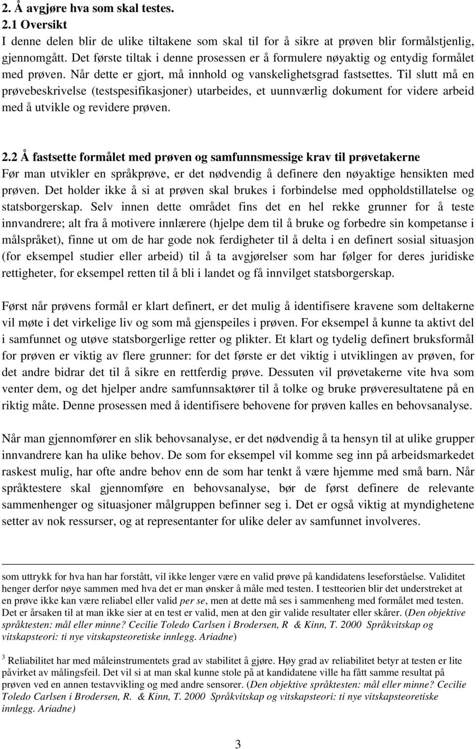 Til slutt må en prøvebeskrivelse (testspesifikasjoner) utarbeides, et uunnværlig dokument for videre arbeid med å utvikle og revidere prøven. 2.