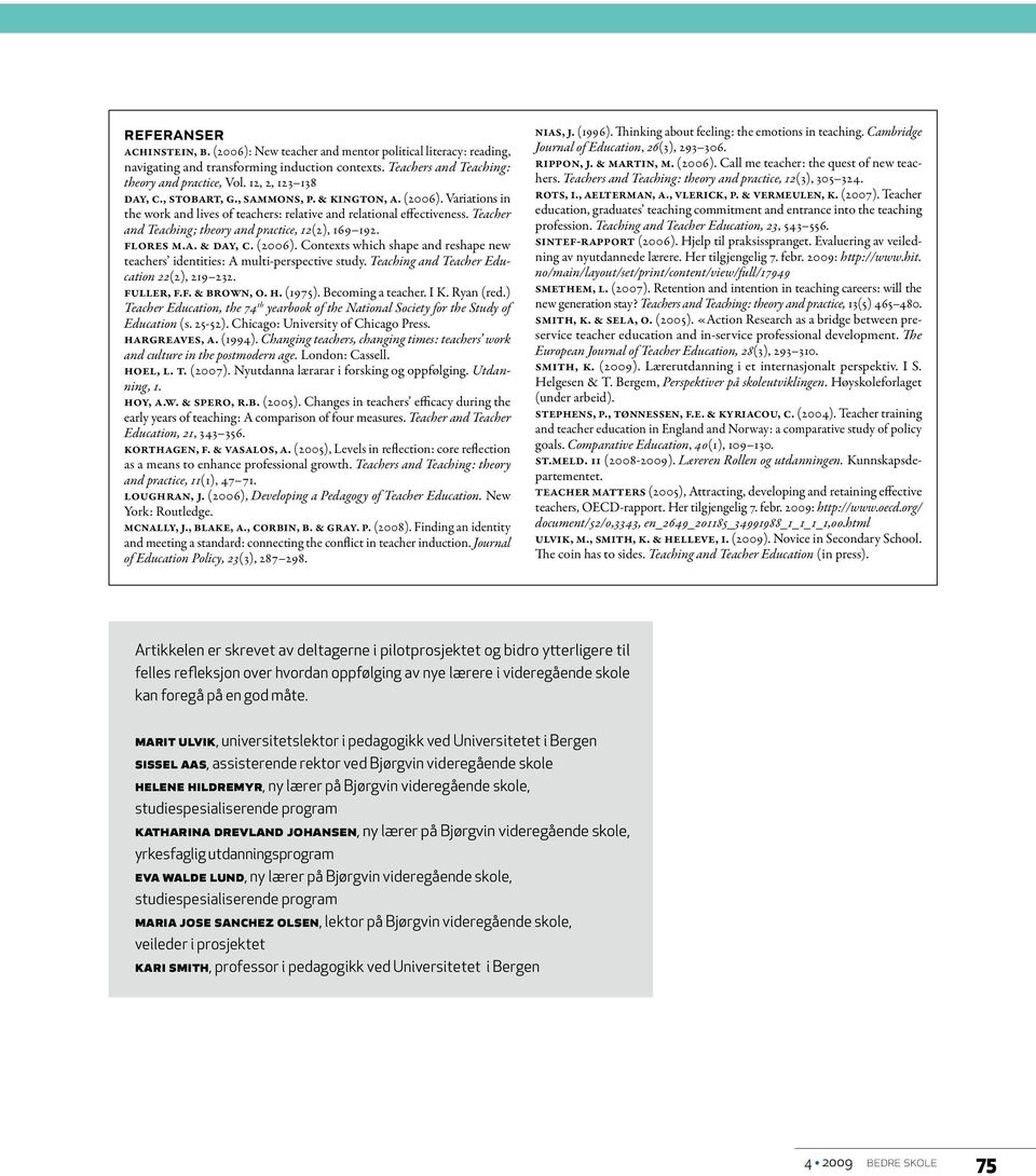 Teacher and Teaching; theory and practice, 12(2), 169 192. Flores M.A. & Day, C. (2006). Contexts which shape and reshape new teachers identities: A multi-perspective study.