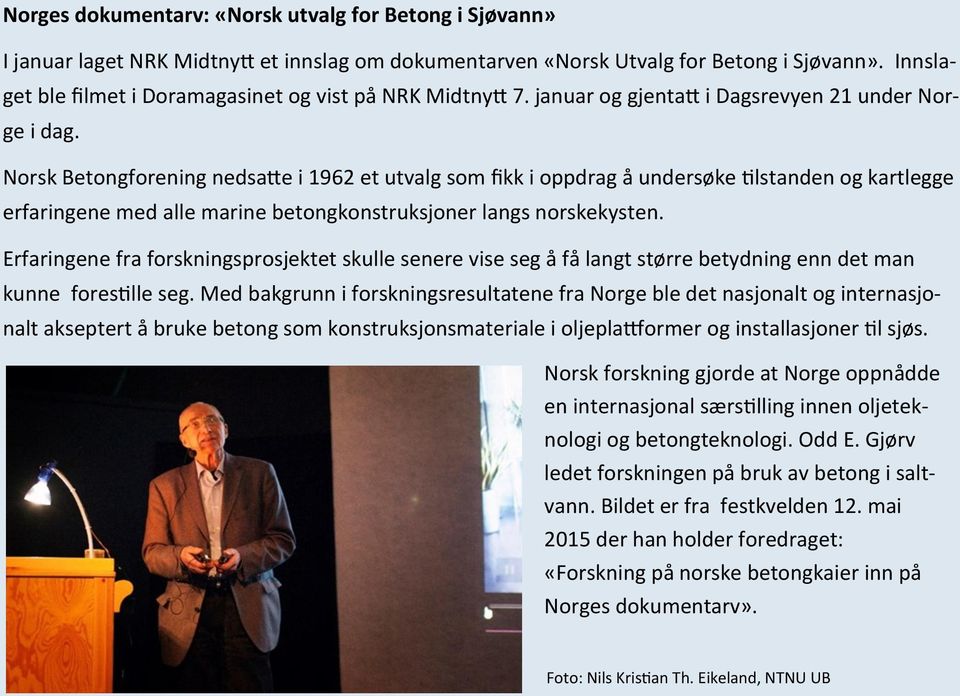 Norsk Betongforening nedsatte i 1962 et utvalg som fikk i oppdrag å undersøke tilstanden og kartlegge erfaringene med alle marine betongkonstruksjoner langs norskekysten.