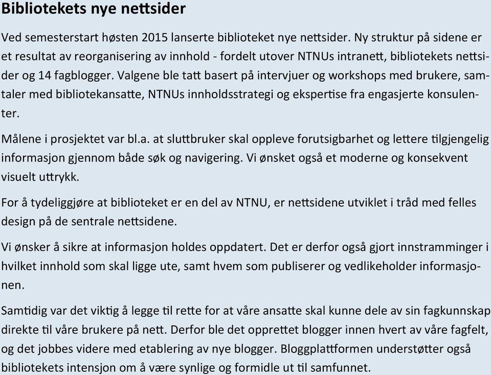 Valgene ble tatt basert på intervjuer og workshops med brukere, samtaler med bibliotekansatte, NTNUs innholdsstrategi og ekspertise fra engasjerte konsulenter. Målene i prosjektet var bl.a. at sluttbruker skal oppleve forutsigbarhet og lettere tilgjengelig informasjon gjennom både søk og navigering.