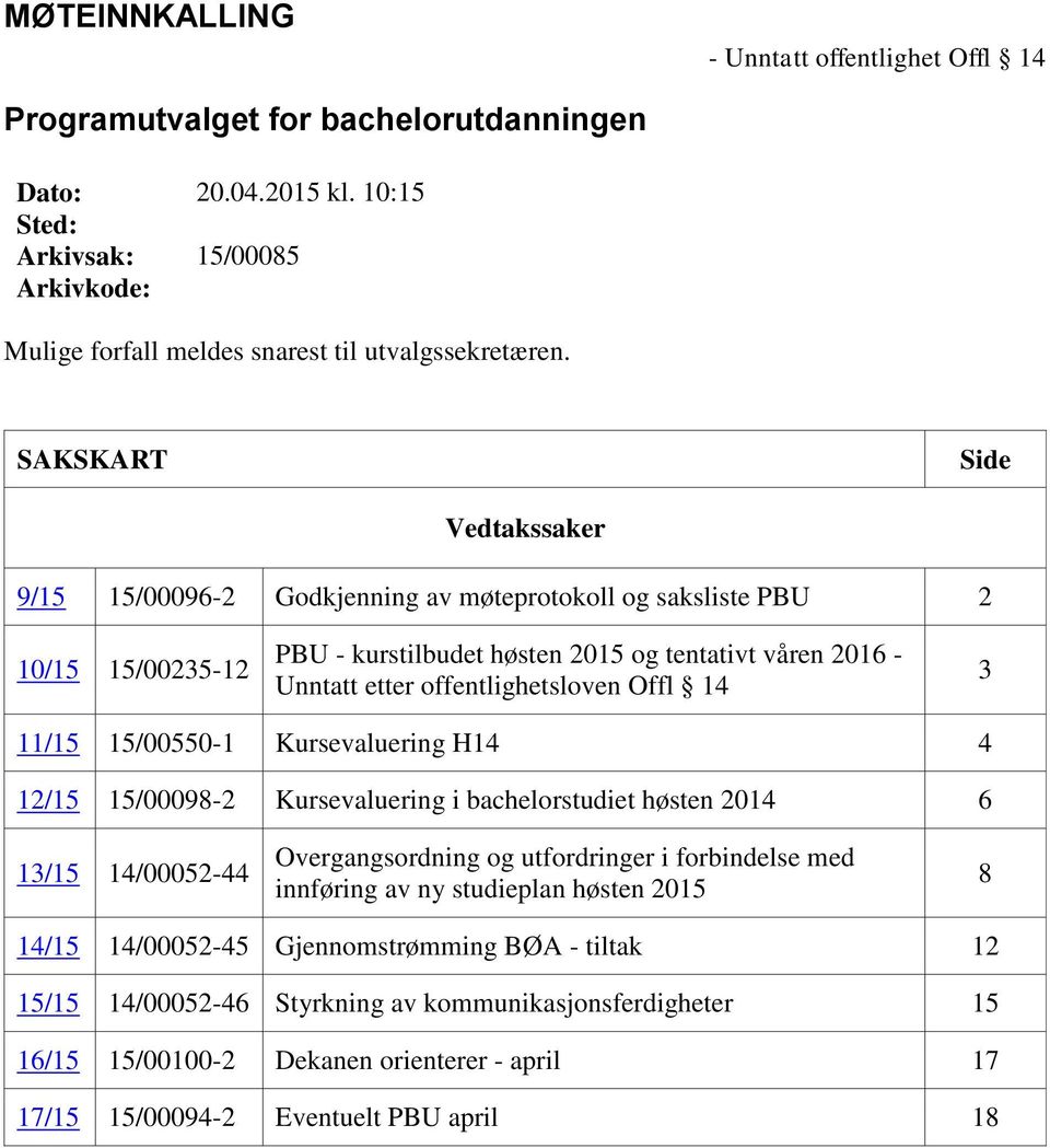 SAKSKART Side Vedtakssaker 9/15 15/00096-2 Godkjenning av møteprotokoll og saksliste PBU 2 10/15 15/00235-12 PBU - kurstilbudet høsten 2015 og tentativt våren 2016 - Unntatt etter offentlighetsloven