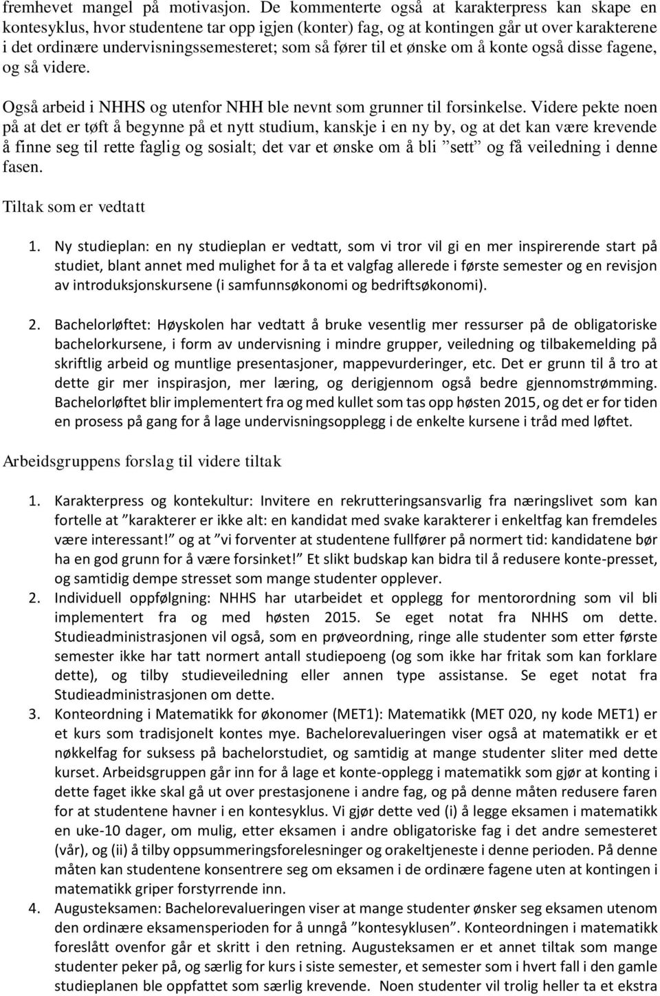 til et ønske om å konte også disse fagene, og så videre. Også arbeid i NHHS og utenfor NHH ble nevnt som grunner til forsinkelse.