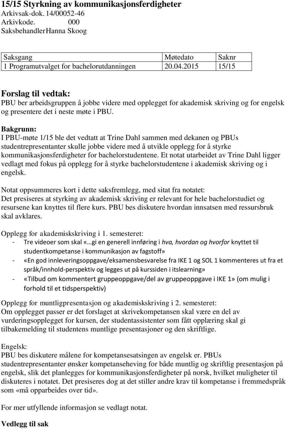 Bakgrunn: I PBU-møte 1/15 ble det vedtatt at Trine Dahl sammen med dekanen og PBUs studentrepresentanter skulle jobbe videre med å utvikle opplegg for å styrke kommunikasjonsferdigheter for