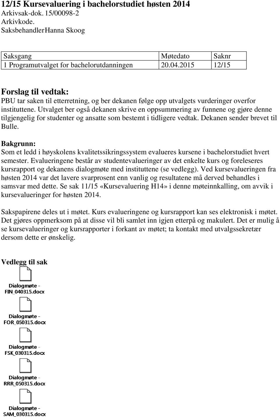 Utvalget ber også dekanen skrive en oppsummering av funnene og gjøre denne tilgjengelig for studenter og ansatte som bestemt i tidligere vedtak. Dekanen sender brevet til Bulle.