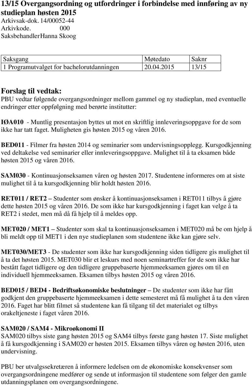 2015 13/15 Forslag til vedtak: PBU vedtar følgende overgangsordninger mellom gammel og ny studieplan, med eventuelle endringer etter oppfølgning med berørte institutter: IØA010 - Muntlig presentasjon