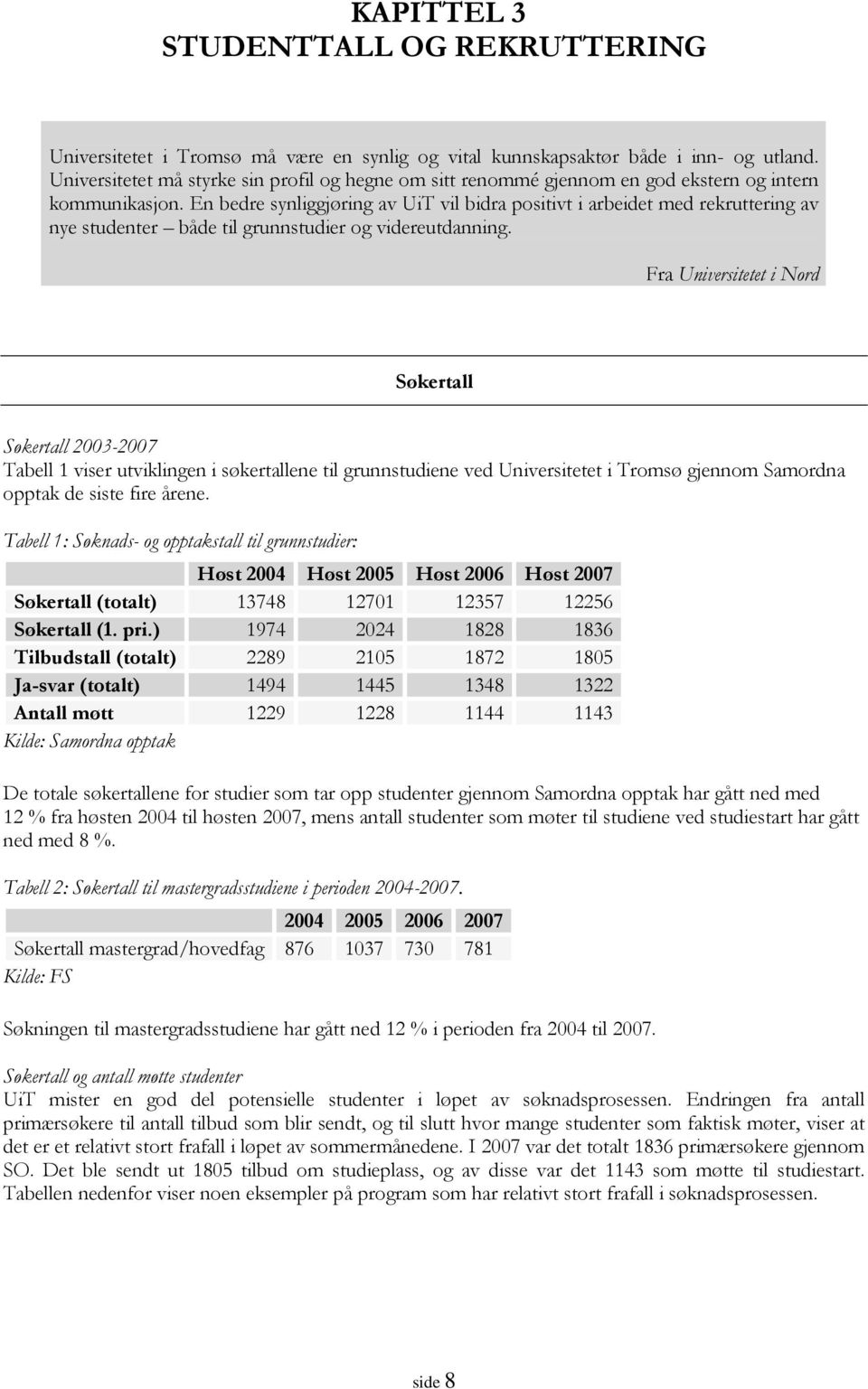 En bedre synliggjøring av UiT vil bidra positivt i arbeidet med rekruttering av nye studenter både til grunnstudier og videreutdanning.