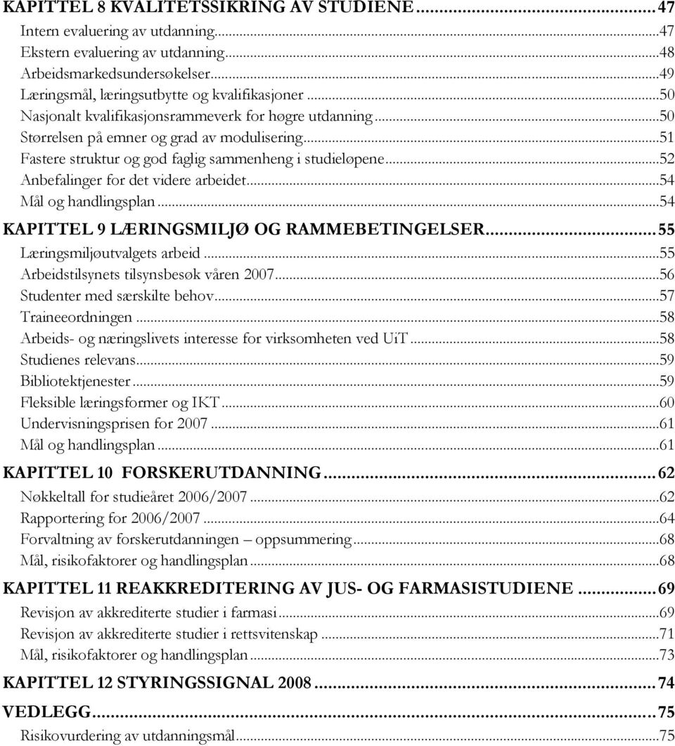 ..52 Anbefalinger for det videre arbeidet...54 Mål og handlingsplan...54 KAPITTEL 9 LÆRINGSMILJØ OG RAMMEBETINGELSER...55 Læringsmiljøutvalgets arbeid...55 Arbeidstilsynets tilsynsbesøk våren 2007.