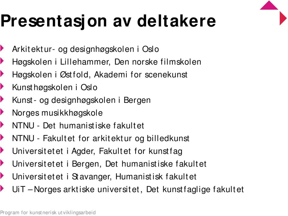 humanistiske fakultet NTNU - Fakultet for arkitektur og billedkunst Universitetet i Agder, Fakultet for kunstfag Universitetet i