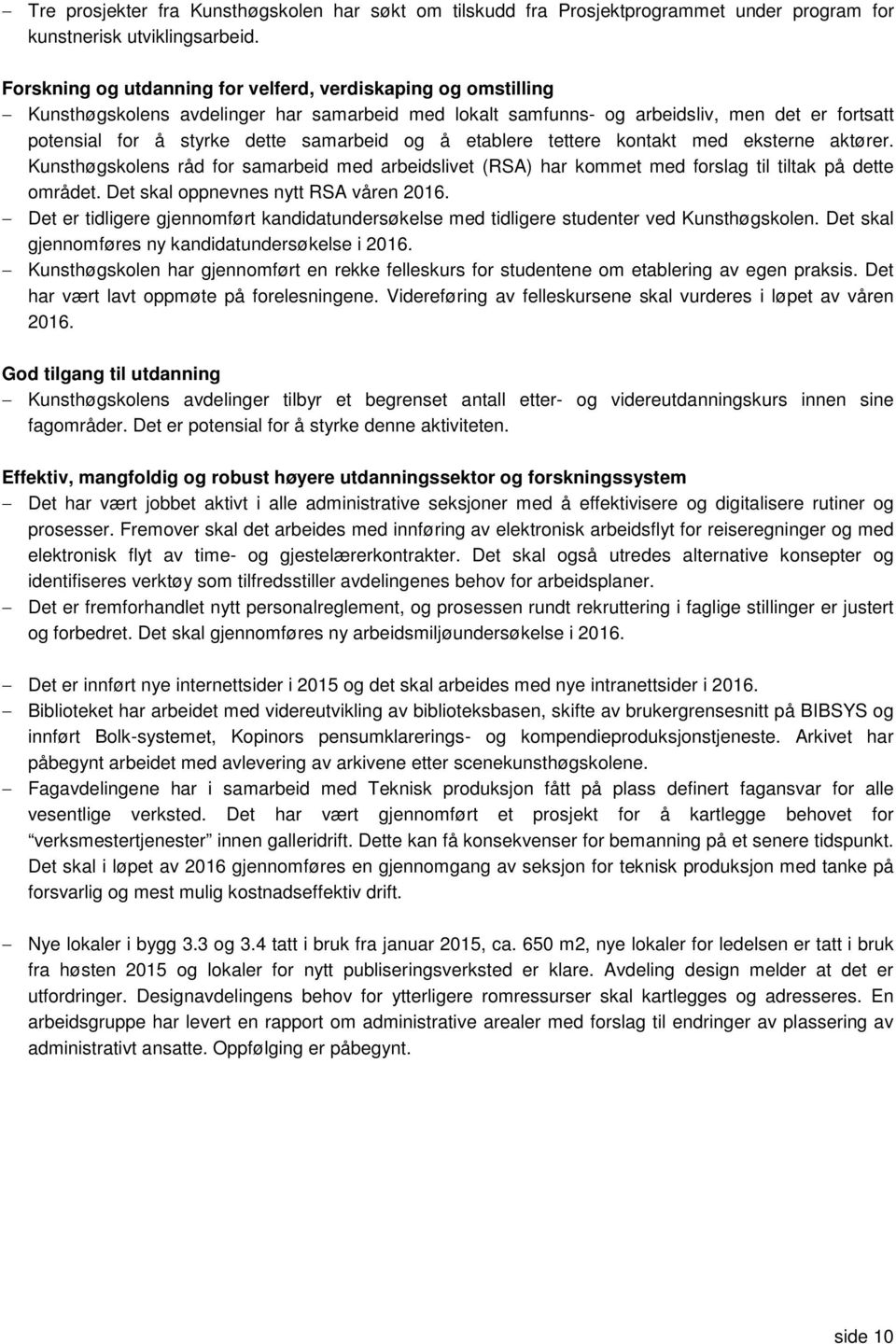 og å etablere tettere kontakt med eksterne aktører. Kunsthøgskolens råd for samarbeid med arbeidslivet (RSA) har kommet med forslag til tiltak på dette området. Det skal oppnevnes nytt RSA våren 2016.