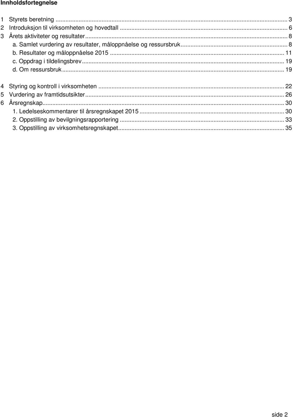 .. 19 d. Om ressursbruk... 19 4 Styring og kontroll i virksomheten... 22 5 Vurdering av framtidsutsikter... 26 6 Årsregnskap... 30 1.