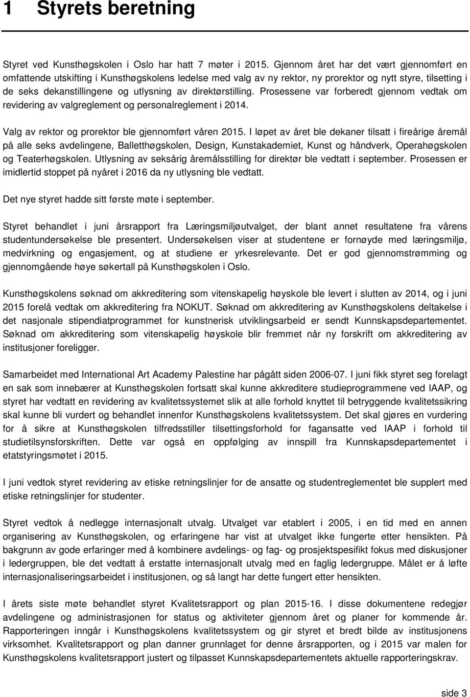 direktørstilling. Prosessene var forberedt gjennom vedtak om revidering av valgreglement og personalreglement i 2014. Valg av rektor og prorektor ble gjennomført våren 2015.