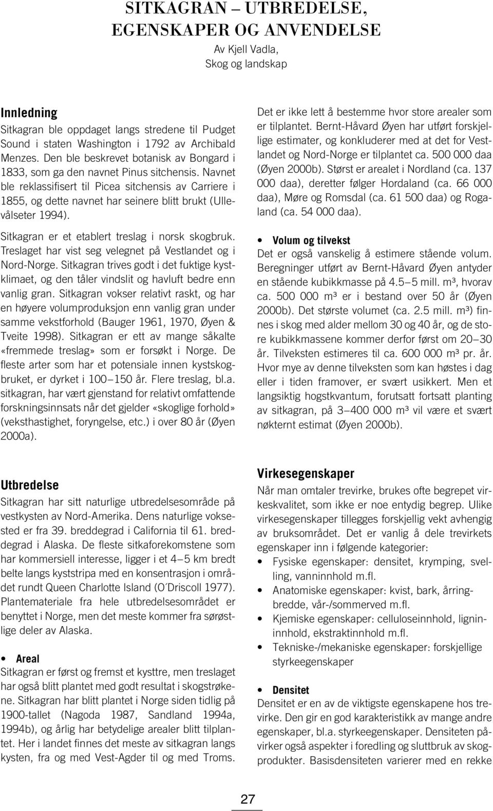 Navnet ble reklassifisert til Picea sitchensis av Carriere i 1855, og dette navnet har seinere blitt brukt (Ullevålseter 1994). Sitkagran er et etablert treslag i norsk skogbruk.