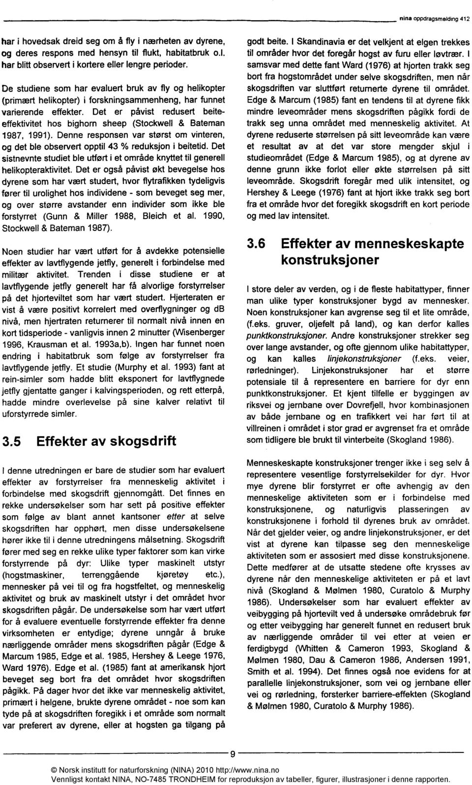 Det er påvist redusert beiteeffektivitet hos bighorn sheep (Stockwell & Bateman 1987, 1991). Denne responsen var størst om vinteren, og det ble observert opptil 43 % reduksjon i beitetid.