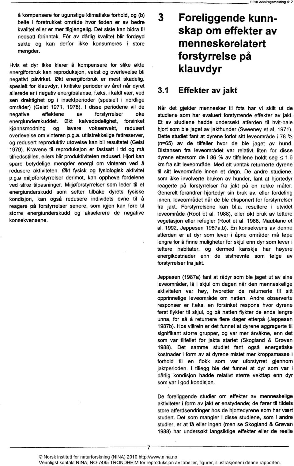 Hvis et dyr ikke klarer å kompensere for slike økte energiforbruk kan reproduksjon, vekst og overlevelse bli negativt påvirket.