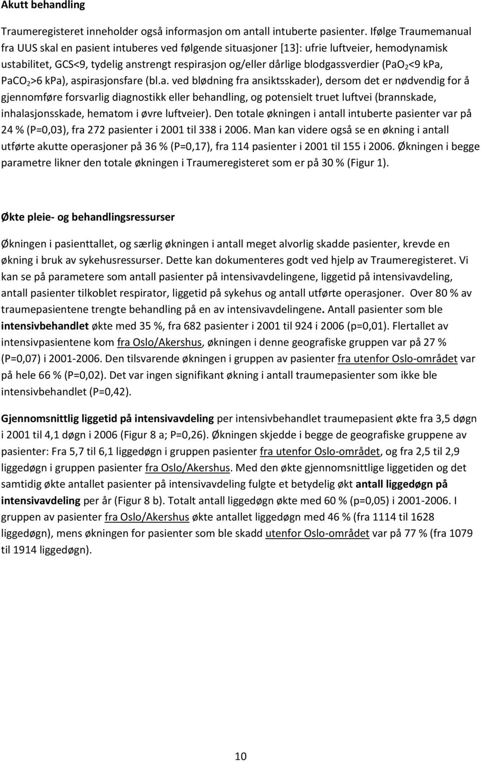 (PaO 2 <9 kpa, PaCO 2 >6 kpa), aspirasjonsfare (bl.a. ved blødning fra ansiktsskader), dersom det er nødvendig for å gjennomføre forsvarlig diagnostikk eller behandling, og potensielt truet luftvei