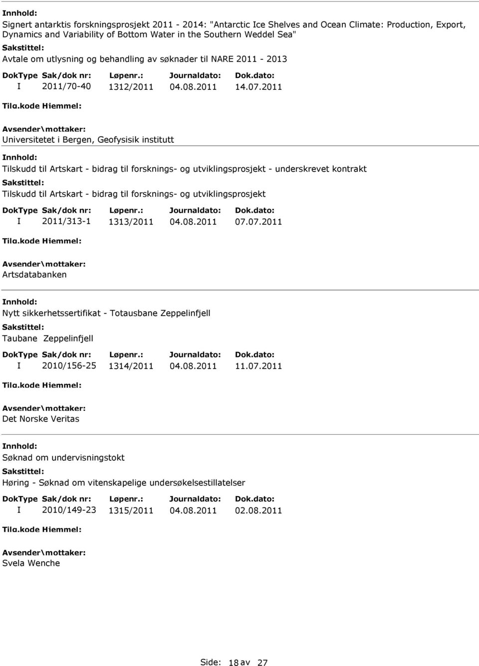 2011 niversitetet i Bergen, Geofysisik institutt Tilskudd til Artskart - bidrag til forsknings- og utviklingsprosjekt - underskrevet kontrakt Tilskudd til Artskart - bidrag til