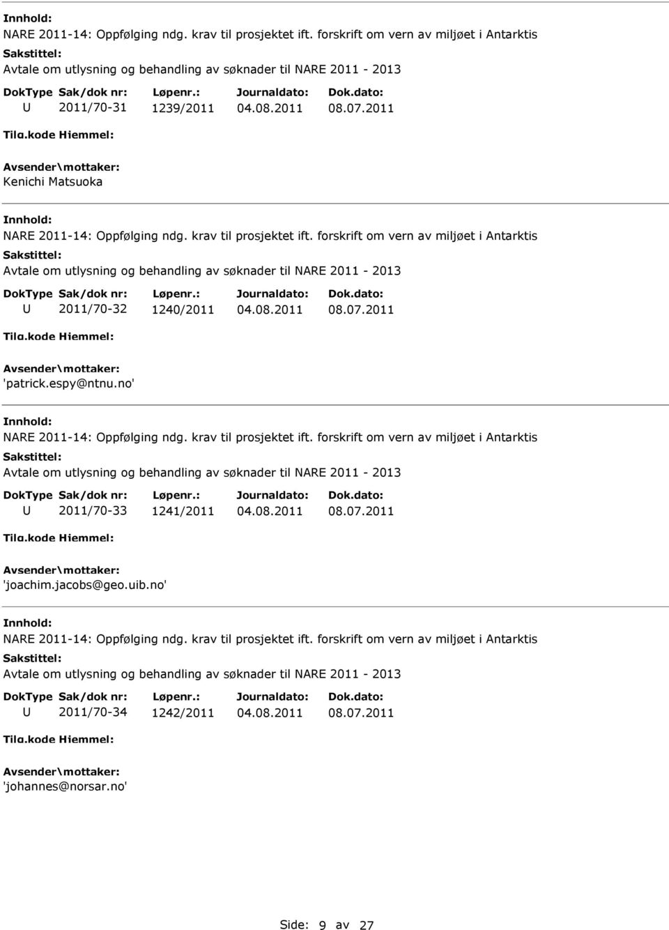 2011 'patrick.espy@ntnu.no' NARE 2011-14: Oppfølging ndg. krav til prosjektet ift. forskrift om vern av miljøet i Antarktis 2011/70-33 1241/2011 08.07.