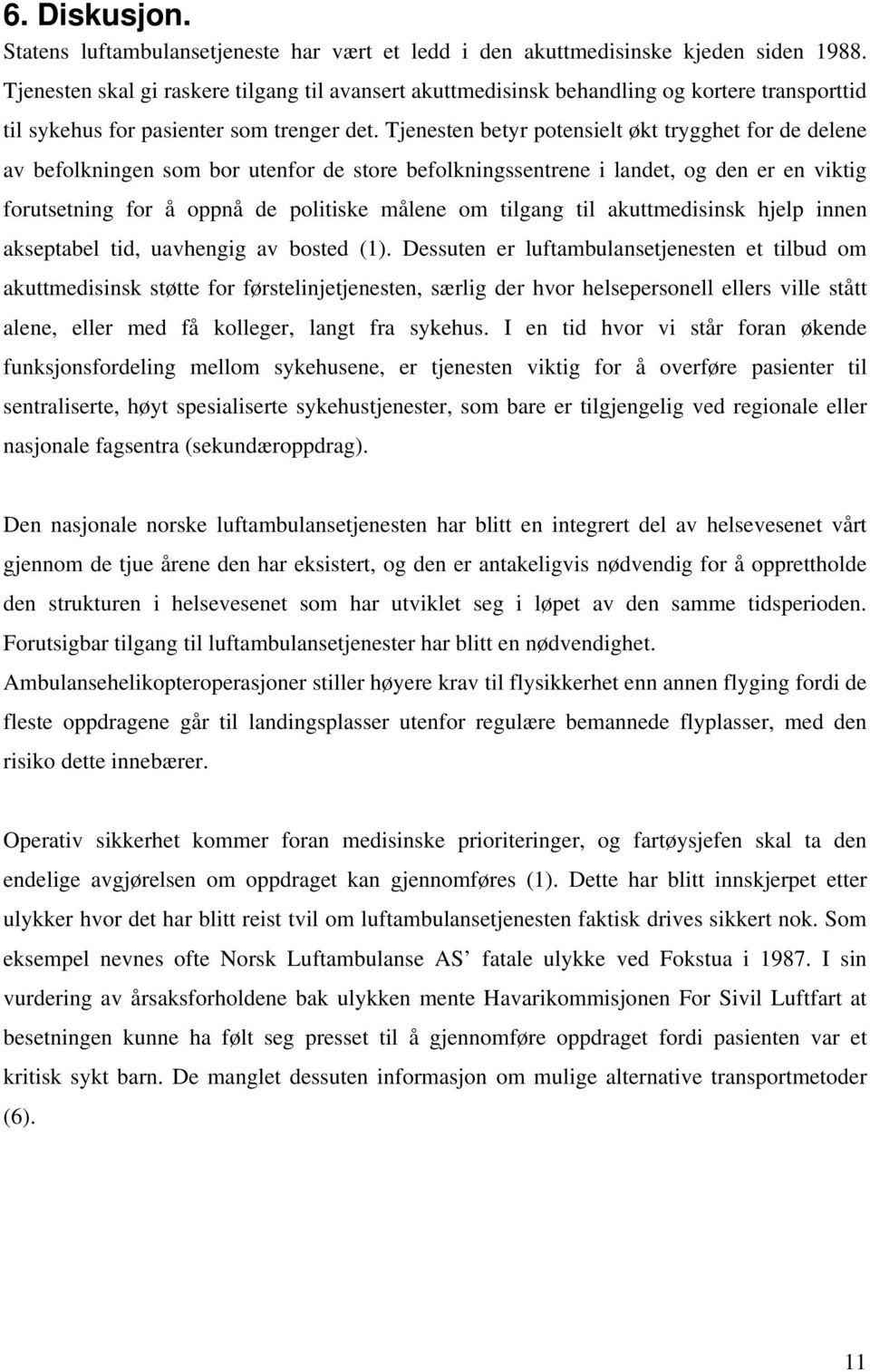 Tjenesten betyr potensielt økt trygghet for de delene av befolkningen som bor utenfor de store befolkningssentrene i landet, og den er en viktig forutsetning for å oppnå de politiske målene om