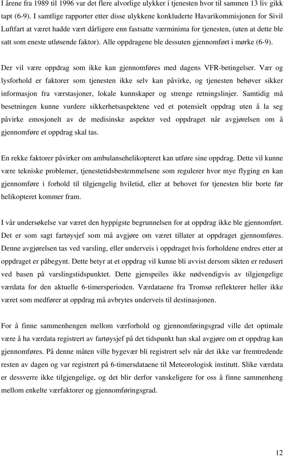 utløsende faktor). Alle oppdragene ble dessuten gjennomført i mørke (6-9). Der vil være oppdrag som ikke kan gjennomføres med dagens VFR-betingelser.