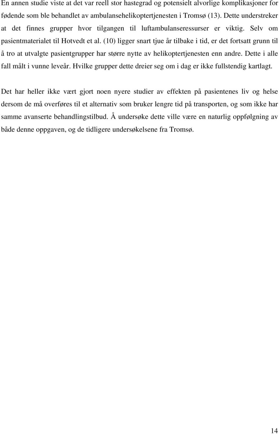 (10) ligger snart tjue år tilbake i tid, er det fortsatt grunn til å tro at utvalgte pasientgrupper har større nytte av helikoptertjenesten enn andre. Dette i alle fall målt i vunne leveår.