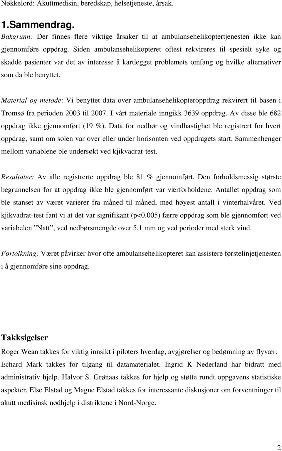 Material og metode: Vi benyttet data over ambulansehelikopteroppdrag rekvirert til basen i Tromsø fra perioden 2003 til 2007. I vårt materiale inngikk 3639 oppdrag.