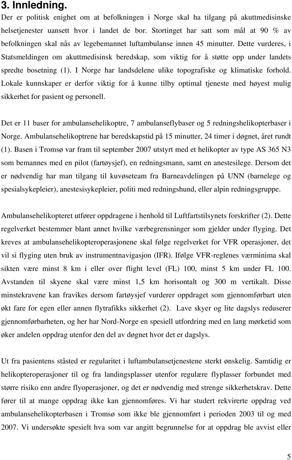 Dette vurderes, i Statsmeldingen om akuttmedisinsk beredskap, som viktig for å støtte opp under landets spredte bosetning (1). I Norge har landsdelene ulike topografiske og klimatiske forhold.