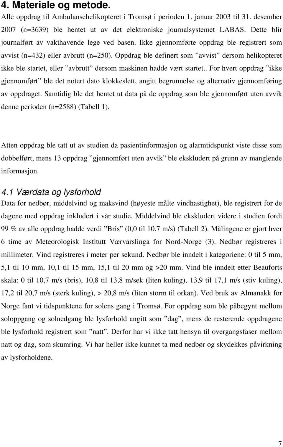 Oppdrag ble definert som avvist dersom helikopteret ikke ble startet, eller avbrutt dersom maskinen hadde vært startet.